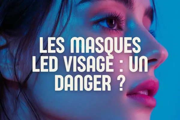 Les masques LED pour le visage sont-ils dangereux ?