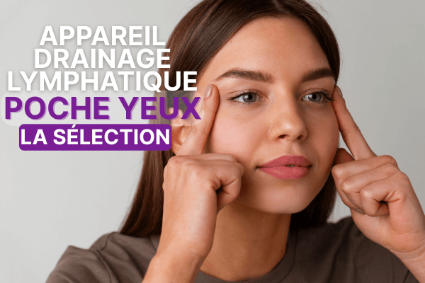 Sélection des appareils de drainage lymphatique pour les poches sous les yeux