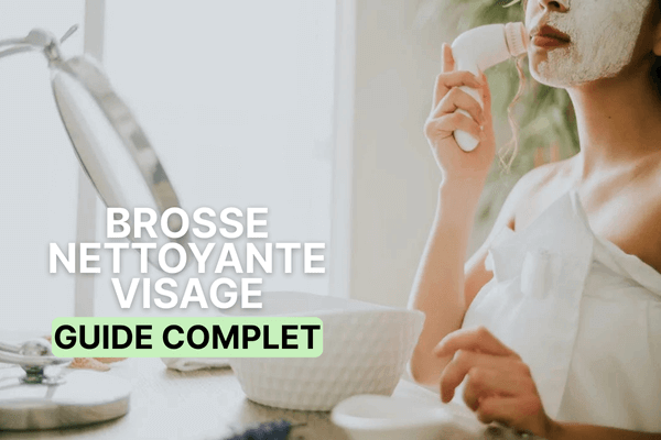 Brosse nettoyante visage guide complet