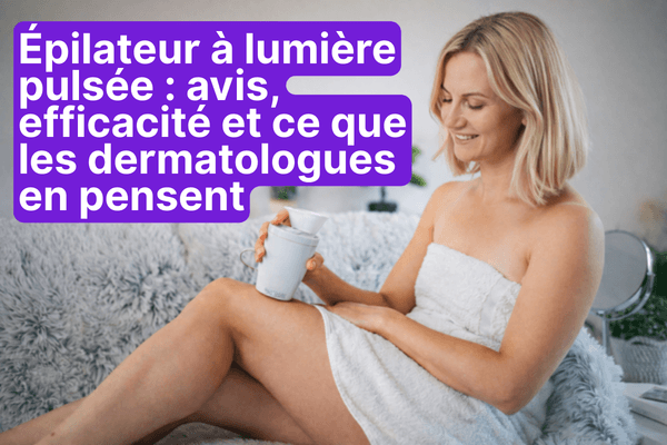 Épilateur à lumière pulsée : avis, efficacité et ce que les dermatologues en pensent
