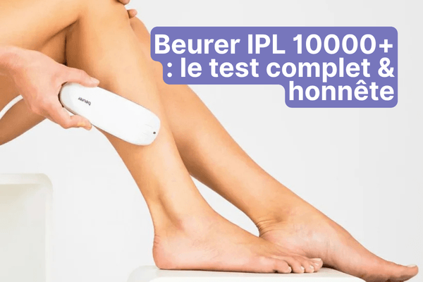 Avis Beurer IPL 10000+ : mon test complet & honnête (ce qu’on ne vous dit pas)