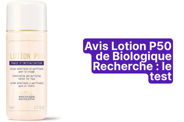 Avis Lotion P50 de Biologique Recherche : mon test complet et honnête