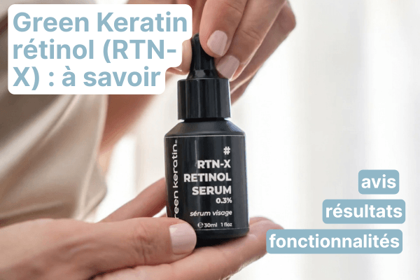 Avis Green Keratin rétinol (RTN-X) : ce qu’il faut vraiment savoir avant d’acheter