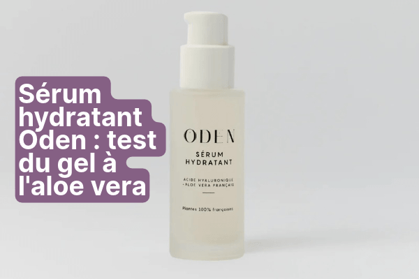 Avis sérum hydratant Oden : mon test du gel à l’aloe vera français